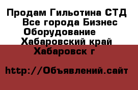 Продам Гильотина СТД 9 - Все города Бизнес » Оборудование   . Хабаровский край,Хабаровск г.